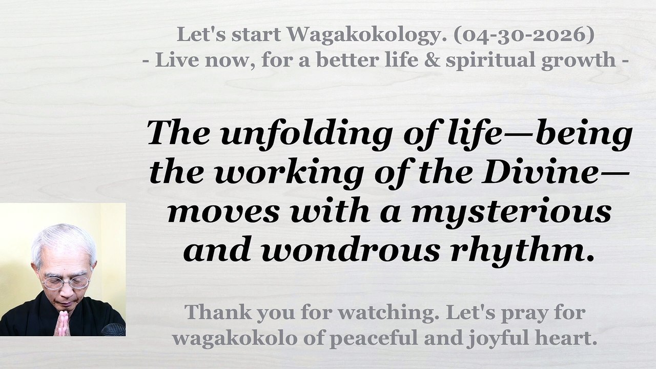 The unfolding of life, as the working of the Divine, carries a mysterious rhythm. 04-30-2026