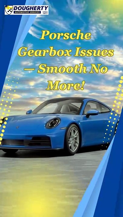 Porsche Gearbox Issues — Smooth No More!