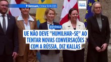 UE não deve "humilhar-se" ao tentar novas conversações diretas com a Rússia, diz Kallas