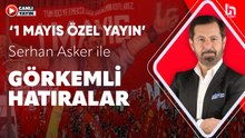 Serhan Asker ile Görkemli Hatıralar (1 Mayıs 2026)