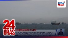 4 na barkong may sakay na 93 Pinoy, ligtas na nakadaan sa Strait of Hormuz - DMW | 24 Oras