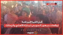 قبل القمة المرتقبة.. توقعات جمهور السويس لمباراة الأهلي والزمالك