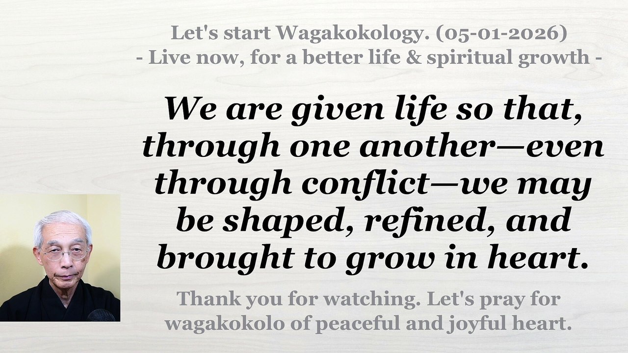 We are given life so that, through one another—even through struggle—we may grow in heart. 5-1-2026
