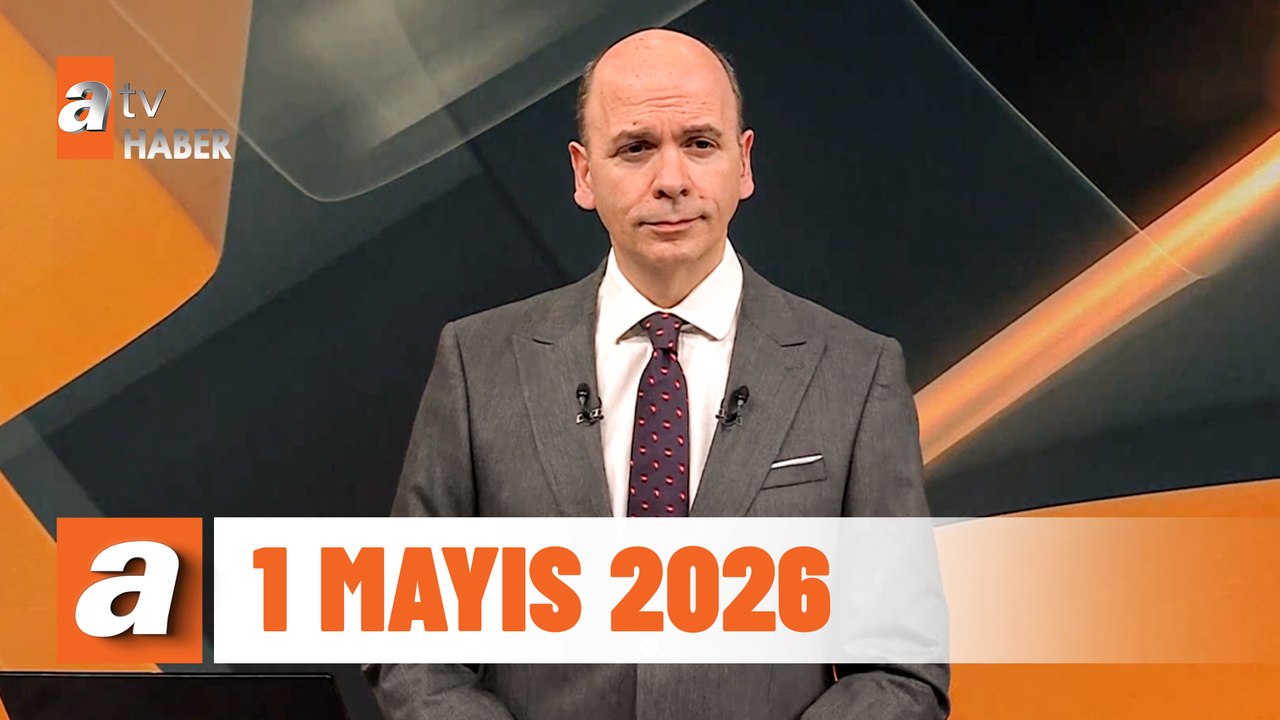 atv Ana Haber | 1 Mayıs 2026