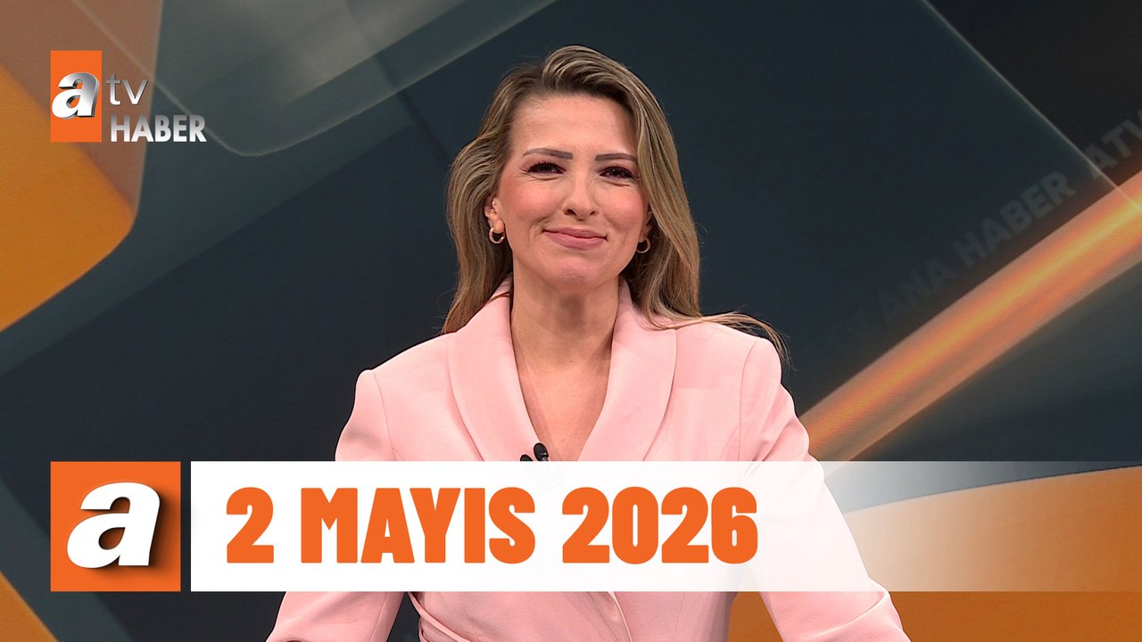 atv Ana Haber | 2 Mayıs 2026