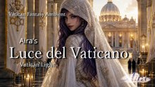 Aira's Luce del Vaticano ✨ Vatican Light | Vatican Fantasy Ambient 4K