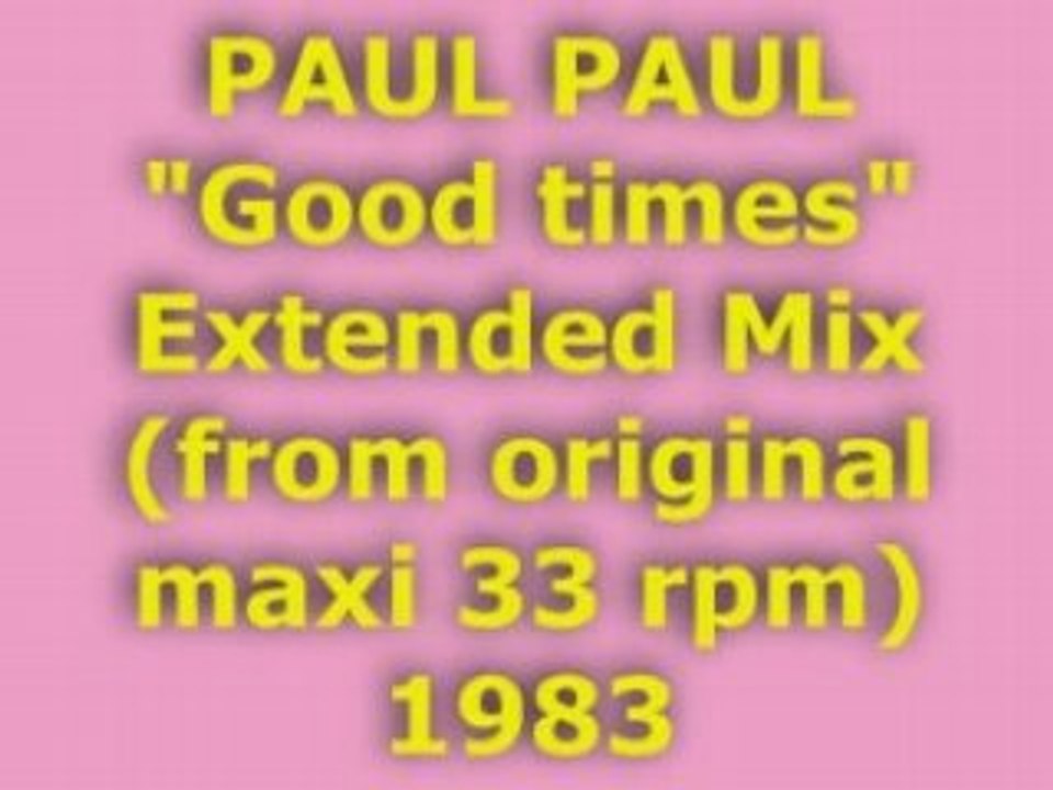PAUL PAUL "Good times" Extended Mix 1983
