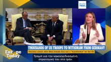 Europe Today: κλιμακώνεται η σύγκρουση Μερτς–Τραμπ για τις αμερικανικές δυνάμεις