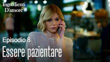 Essere pazientare-Ingredienti D'amore Episodio 8