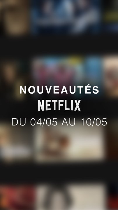 Tu vas regarder quoi cette semaine ? Voici les nouveautés Netflix du 04/05 au 10/05 !