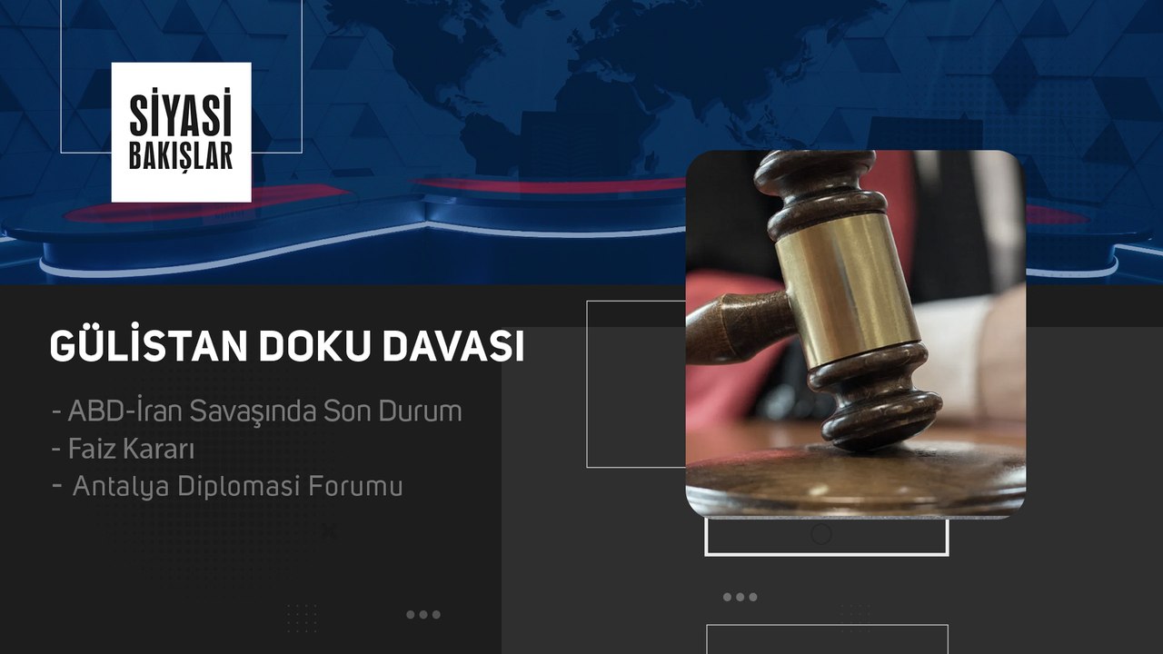Gülistan Doku Davası | ABD-İran Savaşında Son Durum | Faiz Kararı | Antalya Diplomasi Forumu