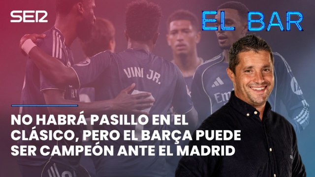 Episodio 221 | No habrá pasillo en El Clásico, pero el Barça puede ser campeón ante el Madrid