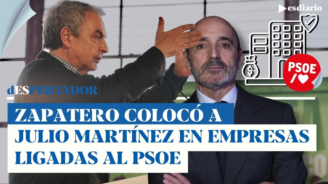 Zapatero achicharrado: colocó a Julio Martínez en empresas ligadas al PSOE (por la tarde)