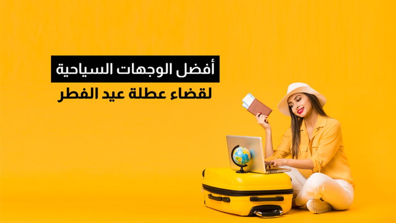 أفضل الوجهات السياحية لقضاء عطلة عيد الفطر