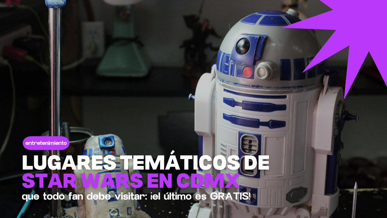 Lugares temáticos de Star Wars en CDMX que debes conocer