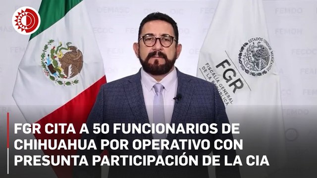 Cita FGR a 50 funcionarios de Chihuahua por operativo en el que participaron agentes de la CIA