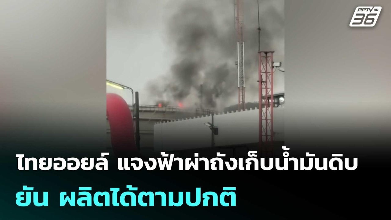 ไทยออยล์ แจงฟ้าผ่าถังเก็บน้ำมันดิบ ยัน ผลิตได้ต...