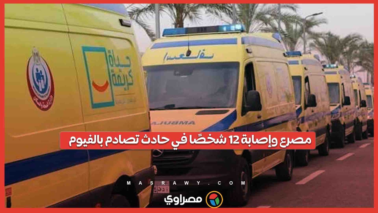 مصرع وإصابة 12 شخصًا في حادث تصادم بالفيوم