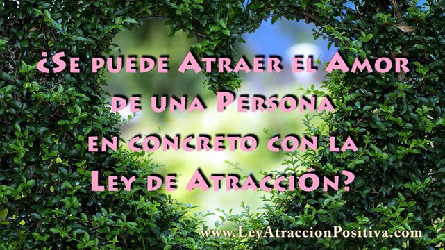 LEY DE ATRACCIÓN para atraer a una PERSONA específica y el Amor Verdadero