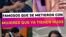 Famosos que se metieron con mujeres que ya tienen hijos