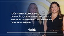 "Dói a minha alma e o meu coração", desabafa Dra. Paula sobre rompimento de Corrinha com Zé Aldemir