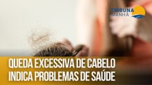 Queda excessiva de cabelo indica problemas de saúde