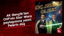 AK Gençlik'ten CHP'nin Star Wars paylaşımına yanıt: Pelerin düştü