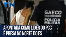 Apontada como líder do PCC é presa no Norte do ES