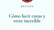 💖 Cómo Lucir Canas y Verte Increíble