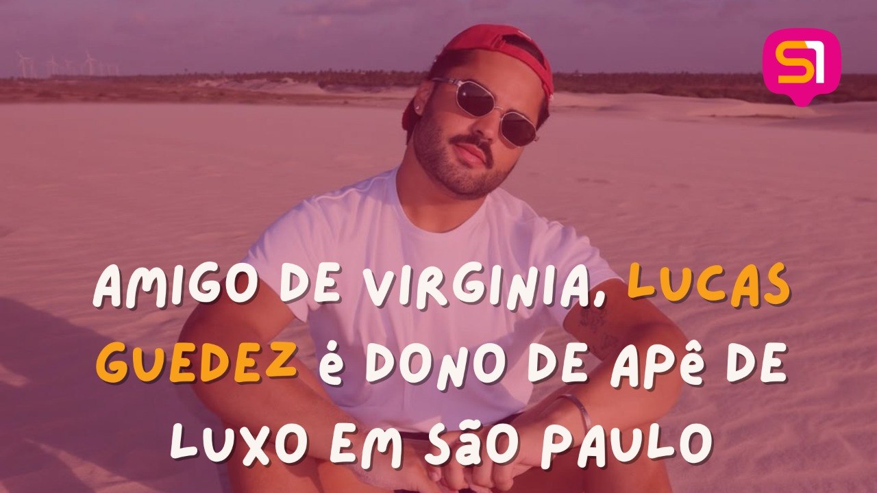 Amigo de Virgínia, Lucas Guedes é dono de apartamento de luxo em São Paulo