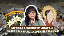 ​Mengapa Wukuf di Arafah Jadi Penentu Sah Haji? Ini Penjelasannya