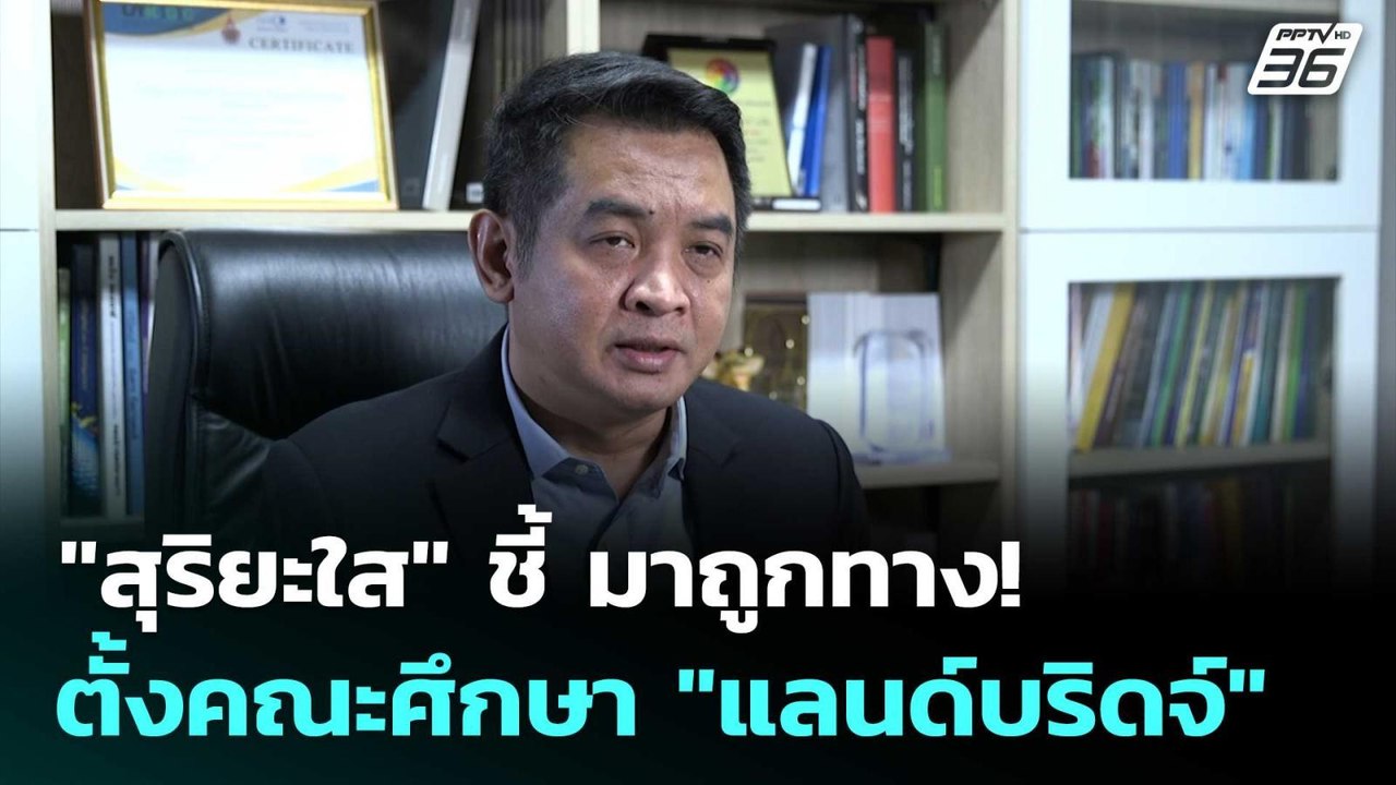"สุริยะใส" ชี้ มาถูกทาง! ตั้งคณะศึกษา "แลนด์บริ...