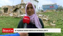 Fırtına 85 yaşındaki kadının evini elinden aldı