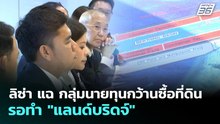 ลิซ่า แฉ เริ่มมีกลุ่มนายทุนกว้านซื้อที่ดินกว่า 500 ไร่ | จับข่าวคุย | 6 พ.ย. 69