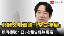 鄭麗文嗆軍購「空白授權」 賴清德駁：已3次報告絕無黑箱