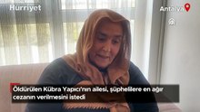 Öldürülen Kübra Yapıcı'nın ailesi, şüphelilere en ağır cezanın verilmesini istedi