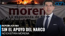 Sin el apoyo del narco no existiría Morena I República Mx