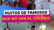 Hijitos de famosos que no van al colegio