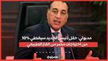مدبولي- حقل دنيس الجديد سيغطي 10% من احتياجات مصر من الغاز الطبيعي