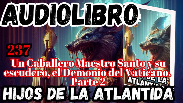Audiolibro los Hijos de la Atlantida Capítulo 237 Un Caballero Maestro Santo y su escudero, el Demonio del Vaticano Parte 2