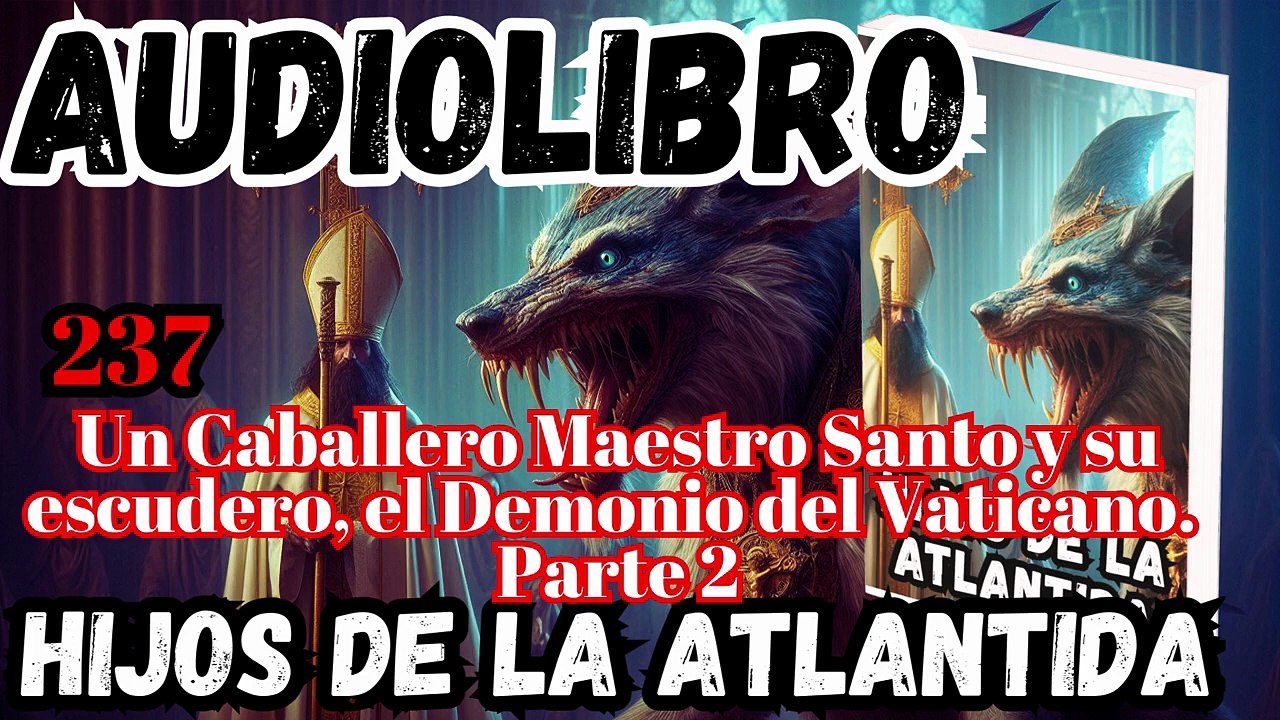 Audiolibro los Hijos de la Atlantida Capítulo 237 Un Caballero Maestro Santo y su escudero, el Demonio del Vaticano Parte 2