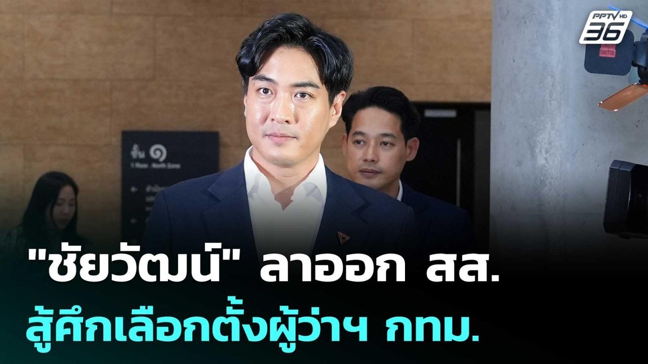 "ชัยวัฒน์" ลาออก สส. สู้ศึกเลือกตั้งผู้ว่าฯ กทม...
