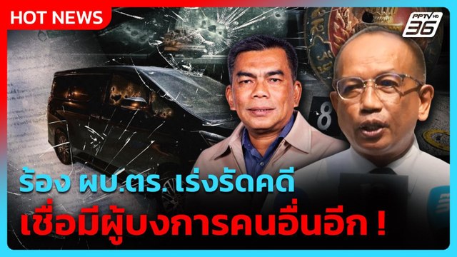 ทนาย สส.กมลศักดิ์ ร้อง ผบ.ตร. เร่งรัดคดี เชื่อมีผู้บงการคนอื่นอีก| PPTV News
