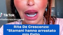 Rita De Crescenzo: "Stamani hanno arrestato mio figlio. Sono una mamma disperata"