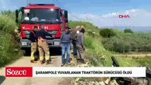 Manisa'da şarampole yuvarlanan traktörün sürücüsü öldü