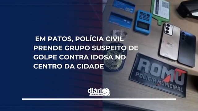 Em Patos, Polícia Civil prende grupo suspeito de golpe contra idosa no Centro da cidade