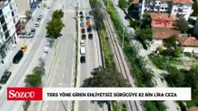 Denetimden kaçmak için ters yöne giren ehliyetsiz sürücüye 82 bin lira ceza