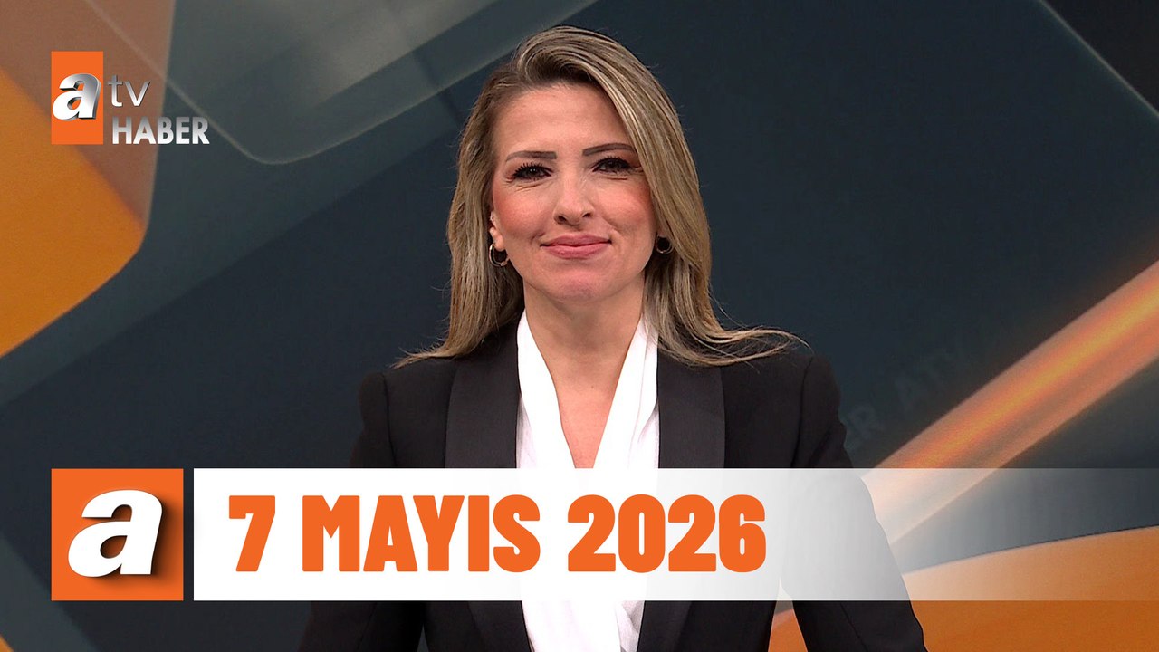atv Ana Haber | 7 Mayıs 2026