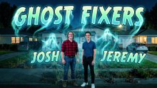Ghost Fixers With Josh And Jeremy