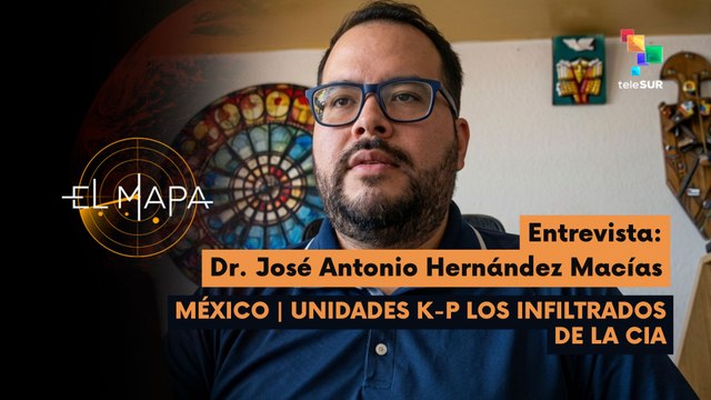 El Mapa | Dr. José Antonio Hernández Macías | México | Unidades K-P los Infiltrados de la CIA 07-05-2026